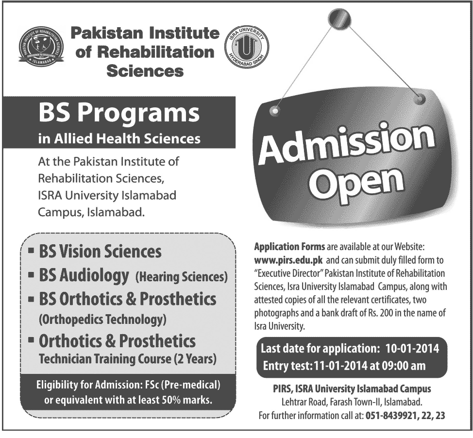 Pakistan Institute of Rehabilitation Sciences Islamabad Admission Notice 2013 Pakistan Institute of Rehabilitation Sciences Islamabad Admission Notice 2013 for BS Vision Sciences , BS Audiology (Hearing Sciences) , BS Orthotics & Prosthetics (Orthopedics Technology) , Orthotics & Prosthetics Technician Training Course.